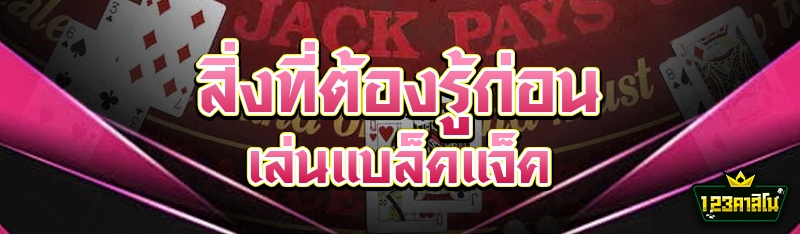 สิ่งที่ต้องรู้ก่อนเล่นแบล็คแจ็ค