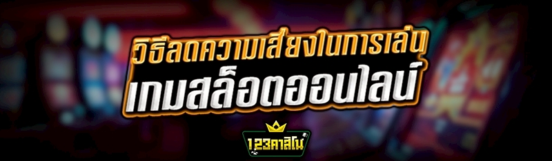 วิธีลดความเสี่ยงในการ เล่นเกมสล็อตออนไลน์
